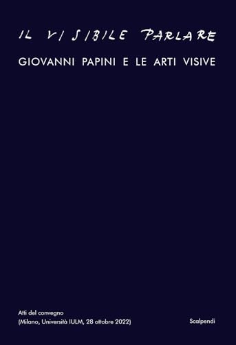 Il Visibile Parlare. Giovanni Papini E Le Arti Visive