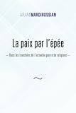 La paix par l’épée: Dans les tranchées de l’actuelle guerre de religions