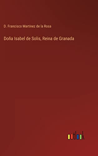 Doña Isabel de Solis, Reina de Granada (Spanish Edition)