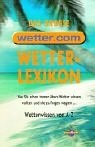  Wetter-Lexikon: Warum das Wetter ist wie es ist: Was Sie schon immer übers Wetter wissen wollten und nie zu fragen wagten ... Wetterwissen von A-Z