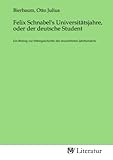  Felix Schnabel\'s Universitätsjahre, oder der deutsche Student: Ein Beitrag zur Sittengeschichte des neunzehnten Jahrhunderts
