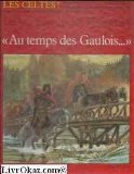 "Au Temps Des Gaulois ": Les Celtes (La Vie Privee Des Hommes) (French Edition) 2010071913 Book Cover