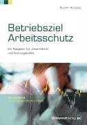 Betriebsziel Arbeitsschutz: Ein Ratgeber für Unternehmer und Führungskräfte (PraxisReihe Arbeit - Gesundheit - Umwelt)