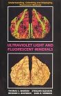 Ultraviolet Light and Fluorescent Minerals: Understanding, Collecting and Displaying Fluorescent Minerals