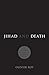 Jihad and Death: The Global Appeal of Islamic State