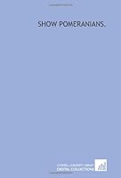 Show Pomeranians - Primary Source Edition 142977343X Book Cover