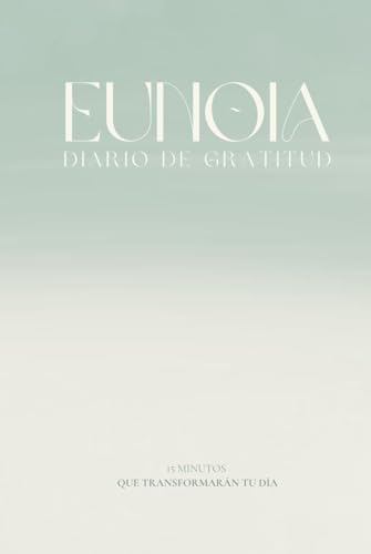 Eunoia Diario De Gratitud: Transforma Tu Vida Descubre La Belleza De La Gratitud En Un Reto De Diez Semanas Hacia La Manifestación Y El Crecimie Eunoia Diario De Gratitud: Transforma Tu Vida Descubre La Belleza De La Gratitud En Un Reto De Diez Semanas Hacia La Manifestación Y El Crecimie