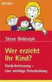 Wer erzieht Ihr Kind? Kinderbetreuung - eine wichtige Entscheidung - Steve Biddulph Fotograf: David Hancock Übersetzer: Katy Albrecht 