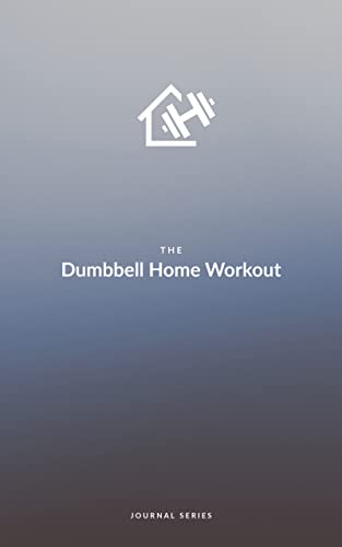 The Dumbbell Home Workout Journal: Your pocket personal trainer for at-home workouts. (English Edition)