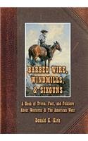 Barbed Wire, Windmills, & Sixguns: A Book of Trivia, Fact, and Folklore About Westerns & The American West