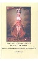 Body Texts in the Novels of Angela Carter: Writing from a Corporeagraphic Point of View Body Texts in the Novels of Angela Carter: Writing from a Corporeagraphic Point of View book cover