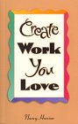 Create Work You Love 0964473607 Book Cover
