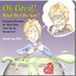 Oh Great! What Do I Do Now: Parenting Remedies for When Kids Cook Up the Unexpected Fay, Charles