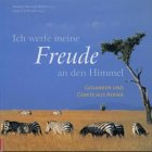 Ich werfe meine Freude an den Himmel: Gedanken und Gebete aus Afrika Ich werfe meine Freude an den Himmel: Gedanken und Gebete aus Afrika