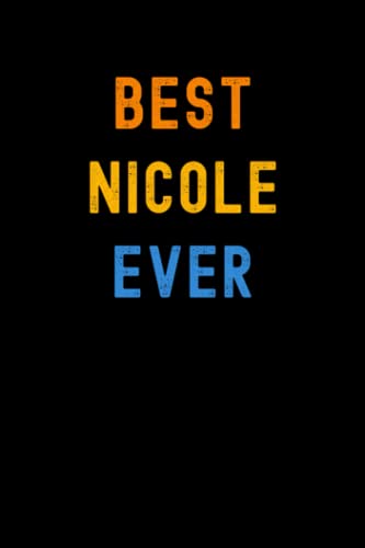 Best Nicole Ever: Custom Journal Notebook, Best Personalized Gift Idea For Nicole , Funny First Name Saying Make A Great Gift For Birthdays, Christmas , 6x9 Inches With 120 Pages , Glossy Finish Cover