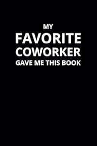 My Favorite Coworker Gave Me This Book: 6x9 Lined Funny Work Notebook, 108 Page Office Gag Gift For Adults | Secret Santa Card Alternative & Coworker White Elephant Gift Idea