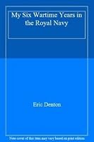 My Six Wartime Years in the Royal Navy 0754104389 Book Cover