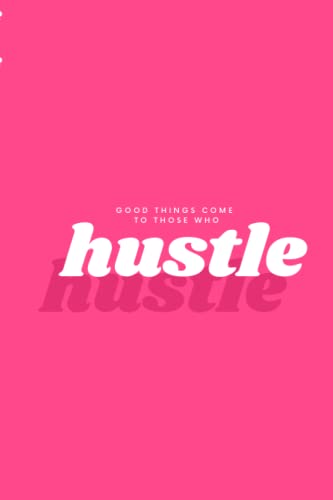 Good Things Come To Those Who Hustle | Notebook: Notebook