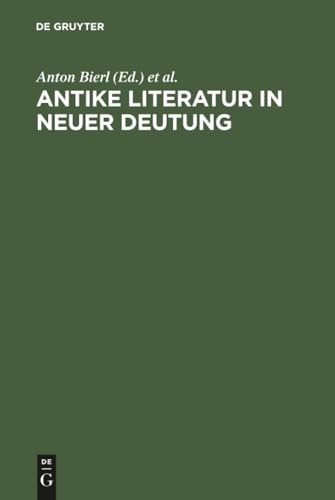 Antike Literatur in Neuer Deutung: Festschrift Für Joachim Latacz Anlässlich Seines 70. Geburtstages