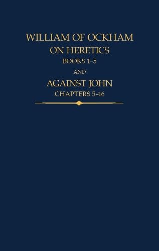 William of Ockham: On Heretics, Books 1-5 and Against John, Chapters 5-16: 43 (Auctores Britannici Medii Aevi)