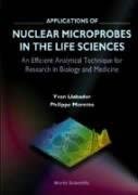 Applications of Nuclear Microprobe in the Life Sciences: An Efficient Analytical Technique for the Research in Biology and Medicine book cover