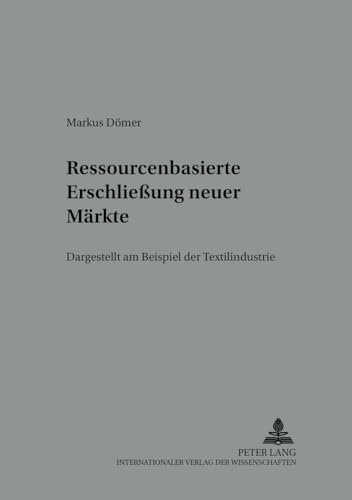 Ressourcenbasierte Erschließung neuer Märkte: Dargestellt am Beispiel der Textilindustrie (Schriften zu Marketing und Management) (German Edition)