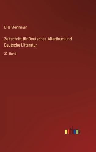 Zeitschrift für Deutsches Alterthum und Deutsche Litteratur: 22. Band (German Edition)
