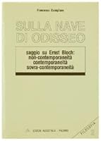 Sulla nave di Odisseo: Saggio su Ernst Bloch : non-contemporaneita`, contemporaneita`, sovra-contemporaneita` (Filosofia) (Italian Edition) 8824611028 Book Cover