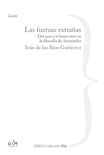 Las fuerzas extrañas: Del azar y el buen vivir en la filosofía de Aristóteles: 1 (Idea)
