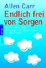 Endlich frei von Sorgen: Der einfache Weg, Vertrauen und Zuversicht zu entwickeln - Allen Carr