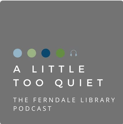 A LITTLE TOO QUIET: THE FERNDALE LIBRARY PODCAST copertina