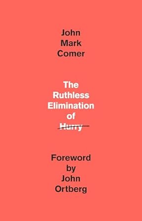 The Ruthless Elimination of Hurry: How to Stay Emotionally Healthy and Spiritually Alive in the Chaos of the ModernWorld