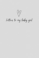 Letters To My Baby Girl / Letters To My Baby Journal / Dear Baby Journal / Letters To My Daughter Journal / Dear Daughter Journal B09RCKJ2QF Book Cover
