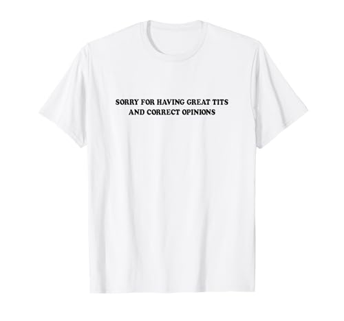 Tut mir leid, dass ich tolle Titten und richtige Meinungen habe T-Shirt Tut mir leid, dass ich tolle Titten und richtige Meinungen habe T-Shirt