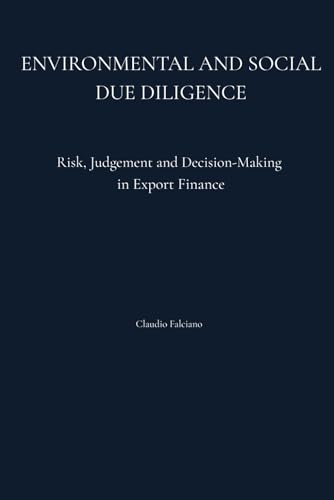 ENVIRONMENTAL AND SOCIAL DUE DILIGENCE: Risk, Judgement and Decision-Making in