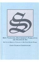 How Nathanial Hawthorne's Narratives are Shaped by Sin: His Use of Biblical Typology in His Four Major Works book cover