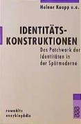 Identitätskonstruktionen: Das Patchwork der Identitäten in der Spätmoderne Identitätskonstruktionen: Das Patchwork der Identitäten in der Spätmoderne