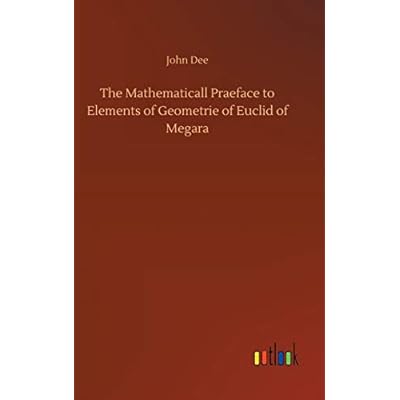 The Mathematicall Praeface to Elements of Geometrie of Euclid of Megara