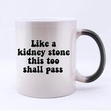 Like A Kidney Stone This Too Shall Pass Funny Quotes Custom Morphing Mug Coffee Cup Tea Cup 100% Ceramic