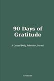 "90 Days of Gratitude": "A Guided Daily Reflection Journal"