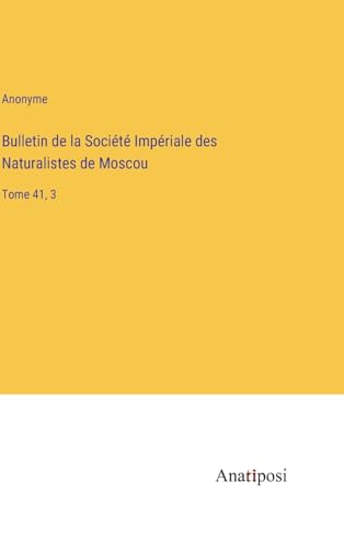 Bulletin de la Société Impériale des Naturalistes de Moscou: Tome 41, 3 (French Edition)