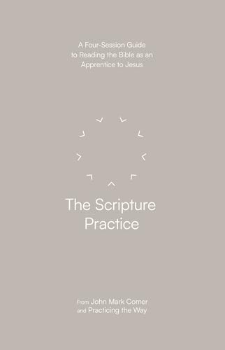 The Scripture Practice: A Four-Session Guide To Reading The Bible As An Apprentice To Jesus (Practicing The Way) (Practicing The Way Series)