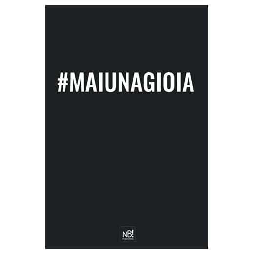 #MAIUNAGIOIA: ovvero Mai Una Gioia, idea regalo spiritosa e divertente, agenda per appunti a righe di 100 pagine, per celebrare e sdrammatizzare le sfighe di tutti i giorni. (Libri Stupidi per Adulti)