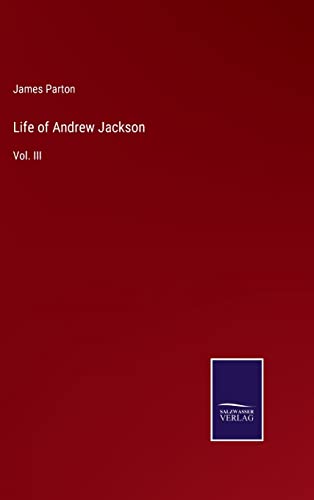 Life of Andrew Jackson: Vol. III