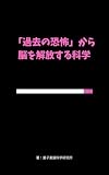 過去の恐怖から脳を解放する科学: 「最後の0.1秒でトラウマと不安を書き換える『拒否権』の認知科学」