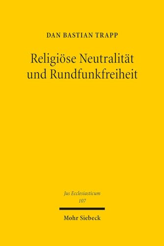 Religiöse Neutralität und Rundfunkfreiheit: Drittsendungsrechte für Religionsgemeinschaften (Jus Ecclesiasticum, Band 107)