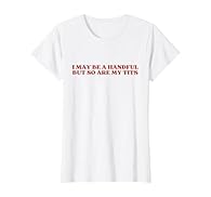 I May Be A Handful But So Are My Tits Y2k Aesthetic Trendy Lightweight, Classic fit, Double-needle sleeve and bottom hem