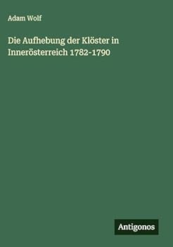Die Aufhebung der Klöster in Innerösterreich 1782-1790