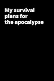 My survival plans for the apocalypse: Notebook With Funny Title (Inappropriate Gag Gifts)