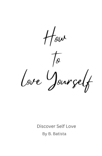 How To Love Yourself: Discover Self Love